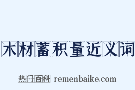 木材蓄积量近义词是什么意思的图片